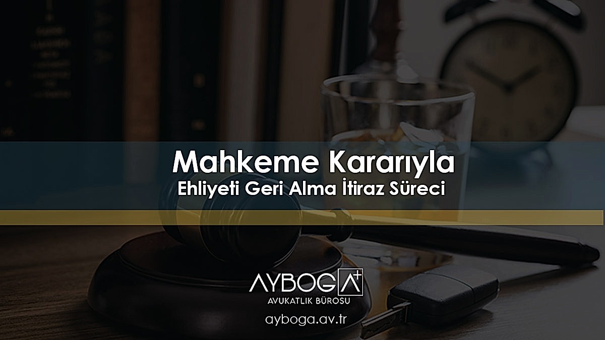 Mahkeme Kararıyla Ehliyeti Geri Alma: İtiraz Süreci