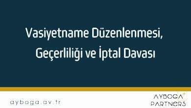 Vasiyetname Düzenlenmesi, Geçerliliği ve İptal Davası