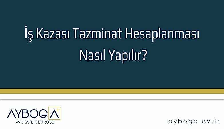İş Kazası Tazminat Hesaplanması Nasıl Yapılır?