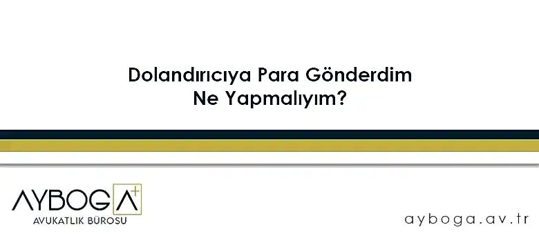 Dolandırıcıya Para Gönderdim, Ne Yapmalıyım