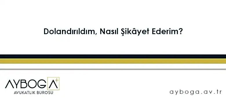 Dolandırıldım, Nasıl Şikâyet Ederim