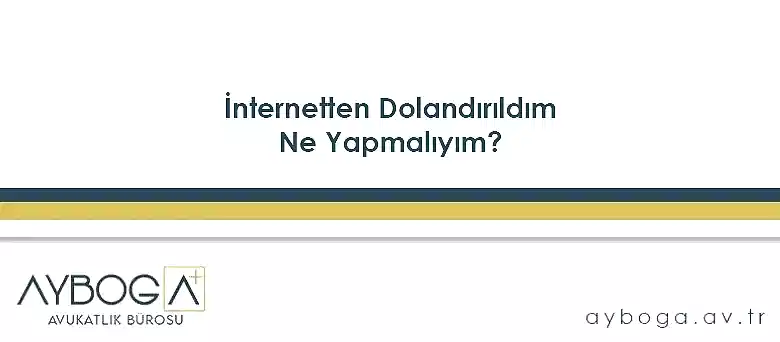 İnternetten Dolandırıldım Ne Yapmalıyım