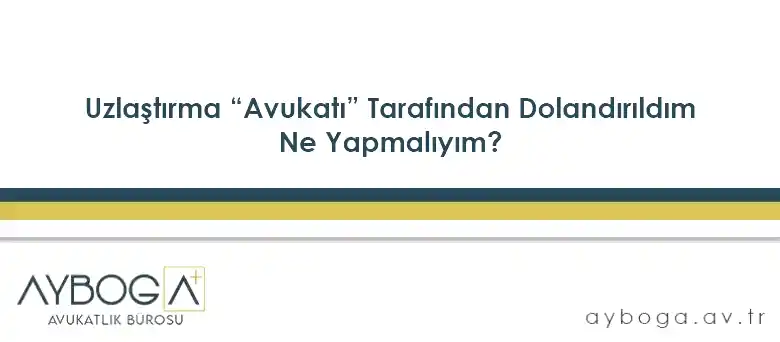 Uzlaştırma “Avukatı” Tarafından Dolandırıldım, Ne Yapmalıyım