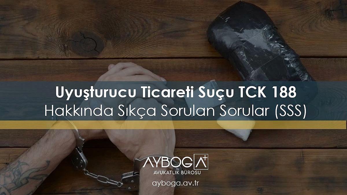 Uyuşturucu Ticareti Suçu TCK 188 Hakkında Sıkça Sorulan Sorular (SSS)