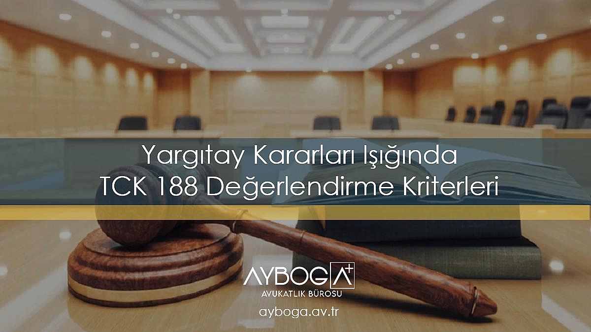 Yargıtay Kararları Işığında TCK 188 Değerlendirme Kriterleri