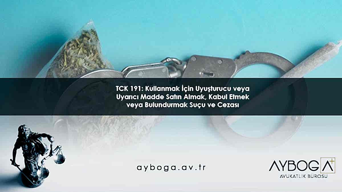 TCK 191: Kullanmak İçin Uyuşturucu veya Uyarıcı Madde Satın Almak, Kabul Etmek veya Bulundurmak Suçu ve Cezası