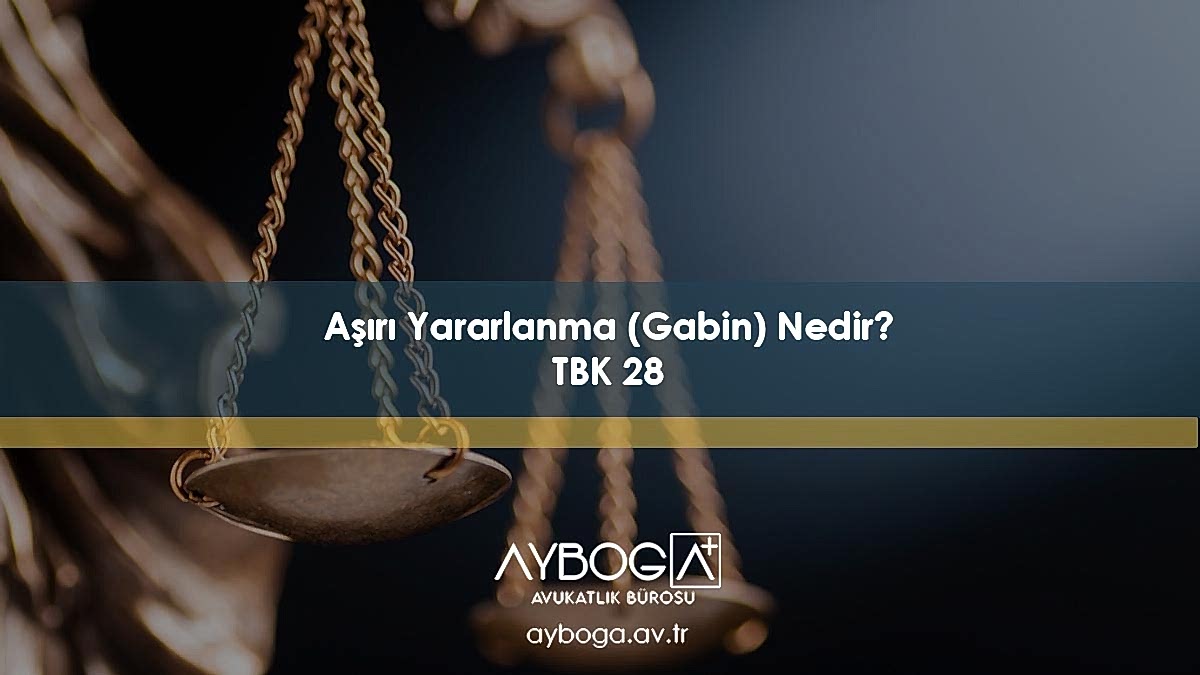 Aşırı Yararlanma (Gabin) Nedir? TBK 28