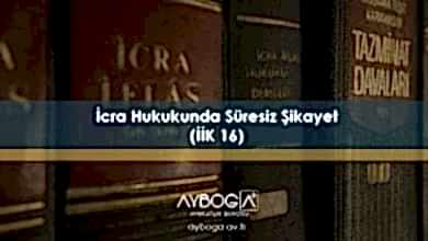 İcra Hukukunda Süresiz Şikayet (İİK 16)