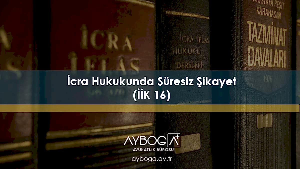 İcra Hukukunda Süresiz Şikayet (İİK 16)