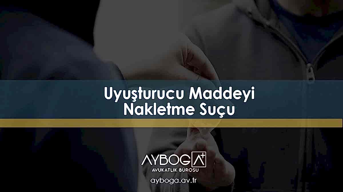 Uyuşturucu Maddeyi Nakletme Suçu TCK 188