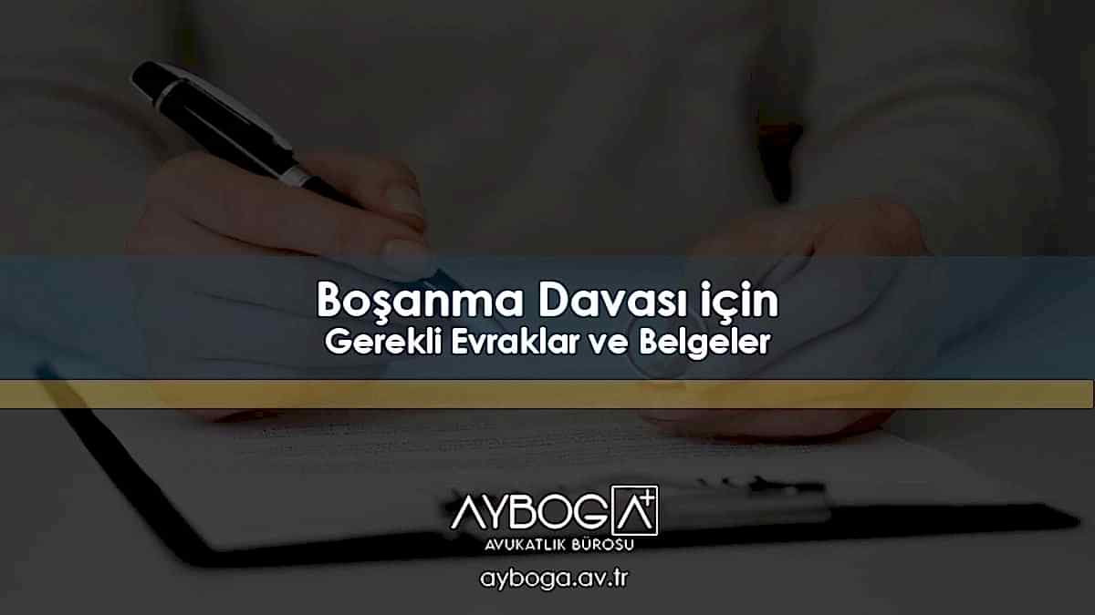 Boşanma Davası için Gerekli Evraklar ve Belgeler (Anlaşmalı – Çekişmeli)